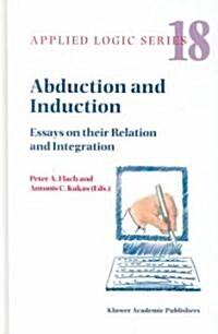 Abduction and Induction: Essays on Their Relation and Integration (Hardcover, 2000)