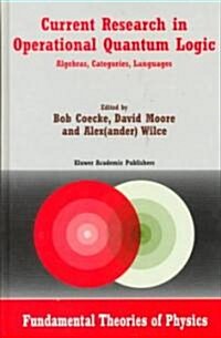 Current Research in Operational Quantum Logic: Algebras, Categories, Languages (Hardcover, 2000)