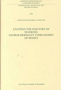 Exciting the Industry of Mankind George Berkeleys Philosophy of Money (Hardcover, 2000)