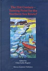 The 21st Century -- Turning Point for the Northern Sea Route?: Proceedings of the Northern Sea Route User Conference, Oslo, 18-20 November 1999 (Hardcover, 2000)