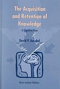 The Acquisition and Retention of Knowledge: A Cognitive View (Hardcover, 2000)