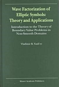 Wave Factorization of Elliptic Symbols: Theory and Applications: Introduction to the Theory of Boundary Value Problems in Non-Smooth Domains (Hardcover, 2000)