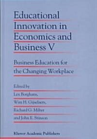 Educational Innovation in Economics and Business V: Business Education for the Changing Workplace (Hardcover, 2000)
