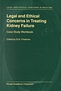 Legal and Ethical Concerns in Treating Kidney Failure: Case Study Workbook (Hardcover, 2000)