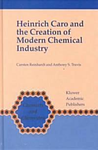 Heinrich Caro and the Creation of Modern Chemical Industry (Hardcover, 2000)