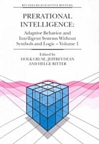 Prerational Intelligence: Adaptive Behavior and Intelligent Systems Without Symbols and Logic, Volume 1, Volume 2 Prerational Intelligence: Interdisci (Hardcover, 2001)