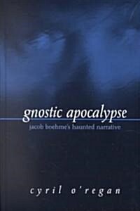 Gnostic Apocalypse: Jacob Boehmes Haunted Narrative (Hardcover)