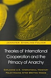 Theories of International Cooperation and the Primacy of Anarchy: Explaining U.S. International Monetary Policy-Making After Bretton Woods (Paperback)