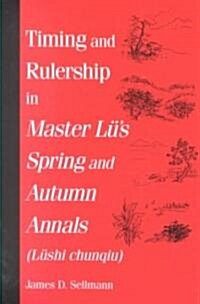 Timing and Rulership in Master Lus Spring and Autumn Annals (Lushi Chunqiu) (Hardcover)
