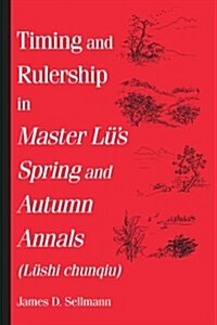 Timing and Rulership in Master L?s Spring and Autumn Annals (L?hi Chunqiu) (Paperback)