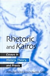 Rhetoric and Kairos: Essays in History, Theory, and Praxis (Hardcover)