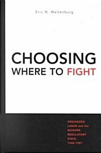 Choosing Where to Fight: Organized Labor and the Modern Regulatory State, 1948-1987 (Hardcover)