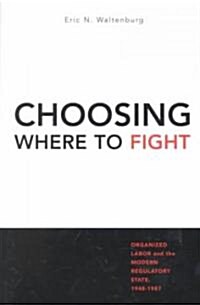 Choosing Where to Fight: Organized Labor and the Modern Regulatory State, 1948-1987 (Paperback)