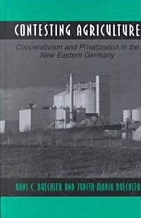 Contesting Agriculture: Cooperativism and Privatization in the New Eastern Germany (Hardcover)