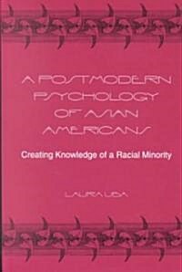A Postmodern Psychology of Asian Americans: Creating Knowledge of a Racial Minority (Hardcover)