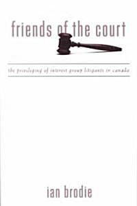 Friends of the Court: The Privileging of Interest Group Litigants in Canada (Paperback)