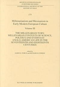 Millenarianism and Messianism in Early Modern European Culture: Volume III: The Millenarian Turn: Millenarian Contexts of Science, Politics and Everyd (Hardcover, 2001)