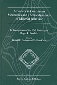 Advances in Continuum Mechanics and Thermodynamics of Material Behavior: In Recognition of the 60th Birthday of Roger L. Fosdick (Hardcover, 2000)