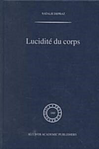 Lucidite Du Corps: de LEmpirisme Transcendantal En Phenomenologie (Hardcover, 2001)