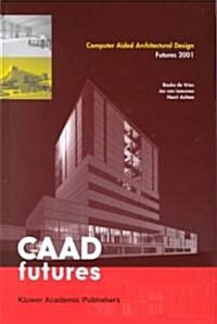 Computer Aided Architectural Design Futures 2001: Proceedings of the Ninth International Conference Held at the Eindhoven University of Technology, Ei (Paperback, 2001)