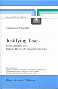 Justifying Taxes: Some Elements for a General Theory of Democratic Tax Law (Hardcover, 2001)