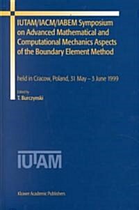 Iutam/Iacm/Iabem Symposium on Advanced Mathematical and Computational Mechanics Aspects of the Boundary Element Method: Held in Cracow, Poland, 31 May (Hardcover, 2001)