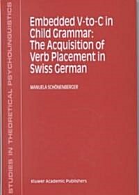 Embedded V-To-C in Child Grammar: The Acquisition of Verb Placement in Swiss German (Hardcover, 2001)