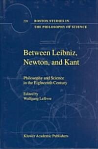 Between Leibniz, Newton, and Kant: Philosophy and Science in the Eighteenth Century (Hardcover, 2001)