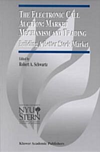 The Electronic Call Auction: Market Mechanism and Trading: Building a Better Stock Market (Hardcover, 2001)