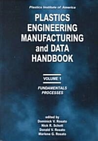 Plastics Institute of America Plastics Engineering, Manufacturing & Data Handbook: Volume 1 Fundamentals and Processes (Hardcover, 2001)