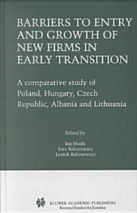 Barriers to Entry and Growth of New Firms in Early Transition: A Comparative Study of Poland, Hungary, Czech Republic, Albania and Lithuania (Hardcover, 2003)
