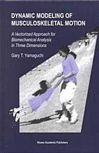 Dynamic Modeling of Musculoskeletal Motion: A Vectorized Approach for Biomechanical Analysis in Three Dimensions (Hardcover, 2001)