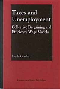 Taxes and Unemployment: Collective Bargaining and Efficiency Wage Models (Hardcover, 2002)