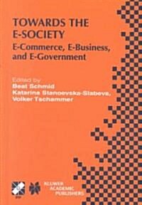 Towards the E-Society: E-Commerce, E-Business, and E-Government (Hardcover, 2001)