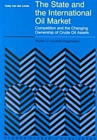 The State and the International Oil Market: Competition and the Changing Ownership of Crude Oil Assets (Hardcover, 2000)