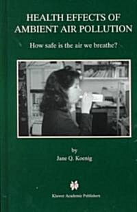 Health Effects of Ambient Air Pollution: How Safe Is the Air We Breathe? (Hardcover, 2000)
