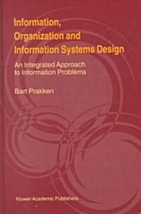 Information, Organization and Information Systems Design: An Integrated Approach to Information Problems (Hardcover)