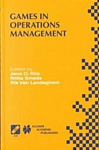 Games in Operations Management: Ifip Tc5/Wg5.7 Fourth International Workshop of the Special Interest Group on Integrated Production Management Systems (Hardcover, 2000)