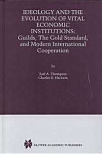 Ideology and the Evolution of Vital Institutions: Guilds, the Gold Standard, and Modern International Cooperation (Hardcover, 2000)