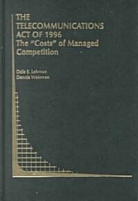 The Telecommunications Act of 1996: The Costs of Managed Competition (Hardcover, 2000)