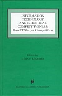 Information Technology and Industrial Competitiveness: How It Shapes Competition (Hardcover, 1998)