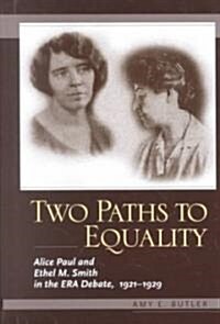 Two Paths to Equality: Alice Paul and Ethel M. Smith in the Era Debate, 1921-1929 (Hardcover)