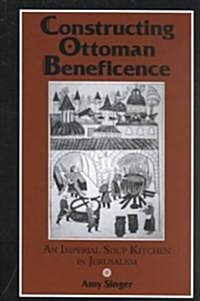 Constructing Ottoman Beneficence: An Imperial Soup Kitchen in Jerusalem (Hardcover)
