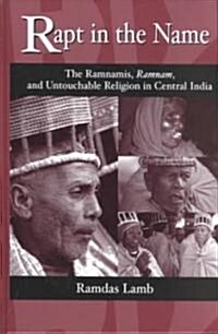 Rapt in the Name: The Ramnamis, Ramnam, and Untouchable Religion in Central India (Hardcover)