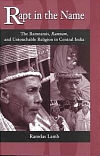 Rapt in the Name: The Ramnamis, Ramnam, and Untouchable Religion in Central India (Paperback)