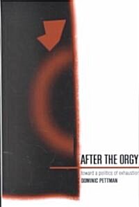 After the Orgy: Toward a Politics of Exhaustion (Hardcover)