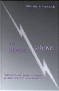 The Abyss Above: Philosophy and Poetic Madness in Plato, Holderlin, and Nietzsche (Hardcover)