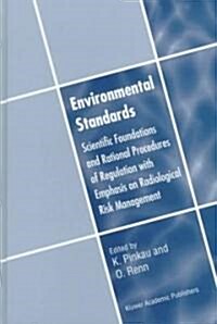 Environmental Standards: Scientific Foundations and Rational Procedures of Regulation with Emphasis on Radiological Risk Management (Hardcover, 1998)