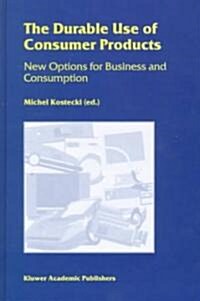 The Durable Use of Consumer Products: New Options for Business and Consumption (Hardcover, 1998)