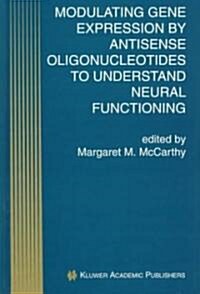 Modulating Gene Expression by Antisense Oligonucleotides to Understand Neural Functioning (Hardcover, 1998)